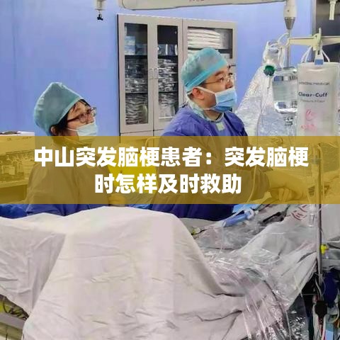 中山突發(fā)腦梗患者：突發(fā)腦梗時(shí)怎樣及時(shí)救助 
