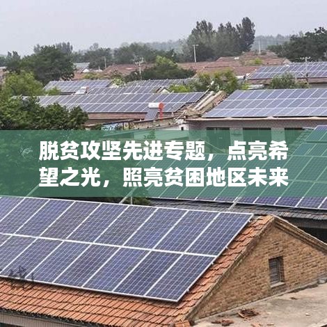 脫貧攻堅先進專題，點亮希望之光，照亮貧困地區(qū)未來路