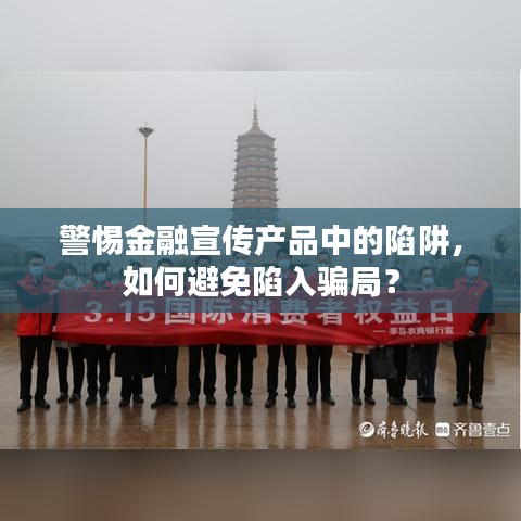 警惕金融宣傳產(chǎn)品中的陷阱，如何避免陷入騙局？