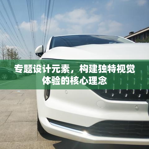 專題設(shè)計(jì)元素，構(gòu)建獨(dú)特視覺體驗(yàn)的核心理念