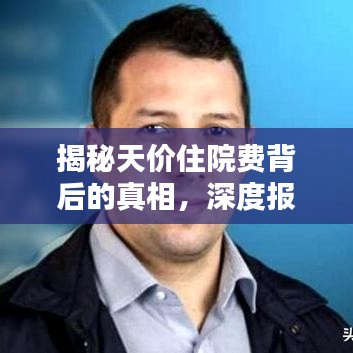 揭秘天價住院費背后的真相，深度報道分析