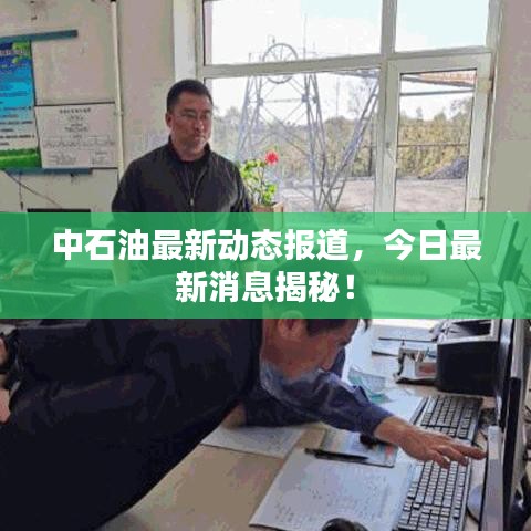 中石油最新動(dòng)態(tài)報(bào)道，今日最新消息揭秘！