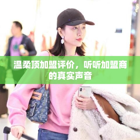 溫柔頂加盟真實(shí)評(píng)價(jià)，加盟商的心聲反饋