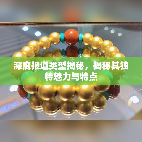 深度報道類型揭秘，揭秘其獨(dú)特魅力與特點(diǎn)