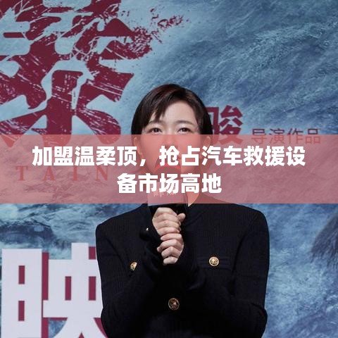 加盟溫柔頂，贏取汽車救援市場先機