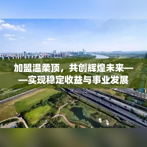 加盟溫柔頂，共創(chuàng)輝煌未來，事業(yè)發(fā)展與穩(wěn)定收益之路