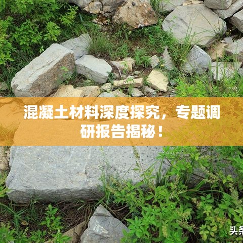 混凝土材料深度探究，專題調研報告揭秘！