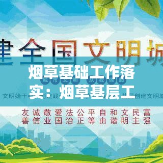 煙草基礎(chǔ)工作落實：煙草基層工作動態(tài) 