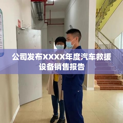 XXXX年度汽車救援設(shè)備銷售報告發(fā)布，秦皇島溫柔頂科技解析市場趨勢