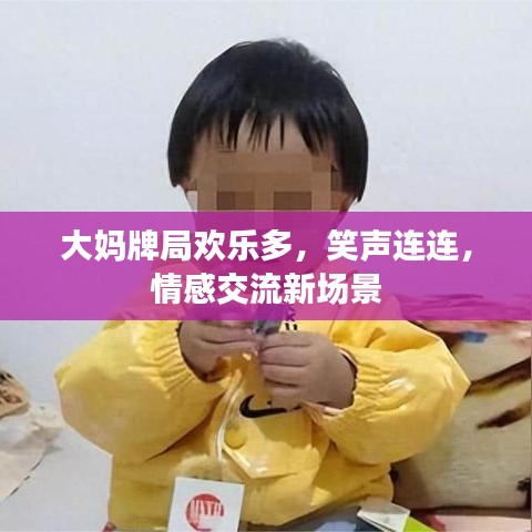 大媽牌局歡樂多，笑聲連連，情感交流新場景