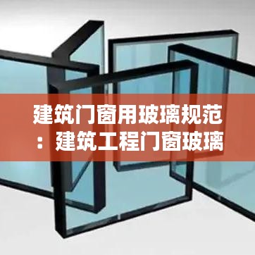 建筑門(mén)窗用玻璃規(guī)范：建筑工程門(mén)窗玻璃使用規(guī)范 