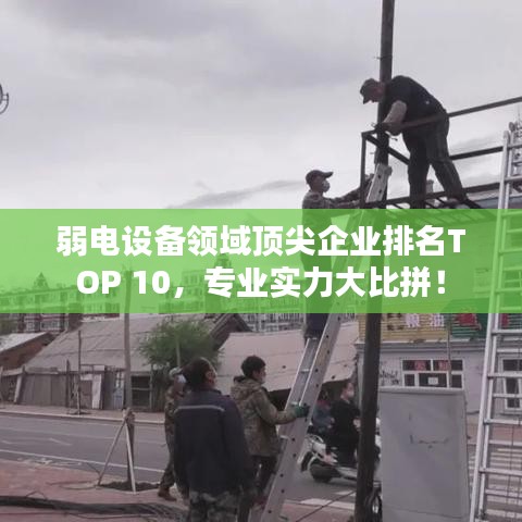 弱電設(shè)備領(lǐng)域頂尖企業(yè)排名TOP 10，專業(yè)實(shí)力大比拼！