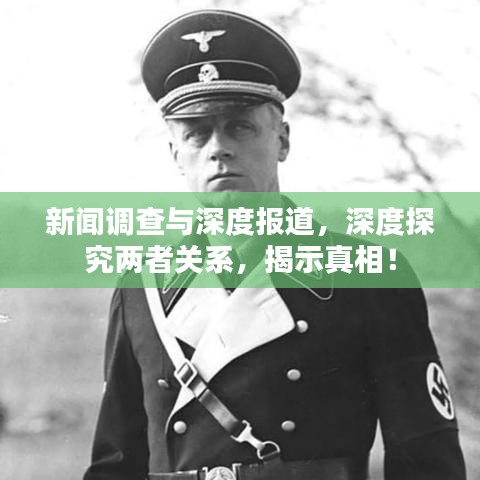 新聞調查與深度報道，深度探究兩者關系，揭示真相！