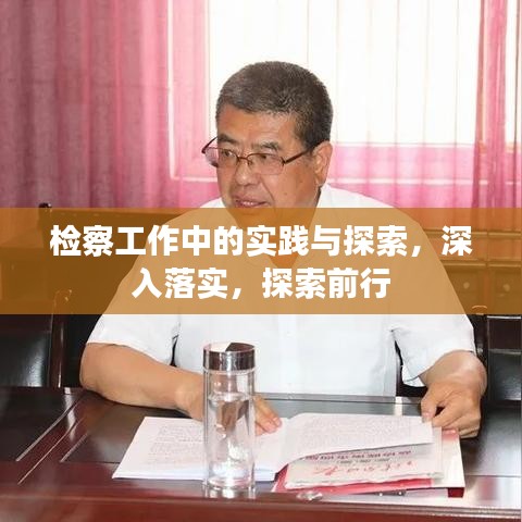 檢察工作中的實(shí)踐與探索，深入落實(shí)，探索前行