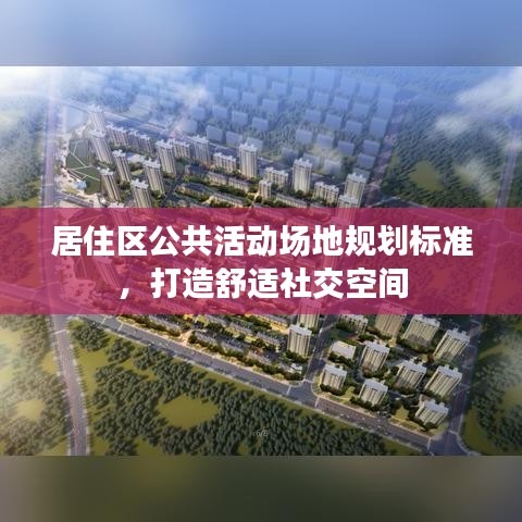 居住區(qū)公共活動場地規(guī)劃標(biāo)準(zhǔn)，打造舒適社交空間