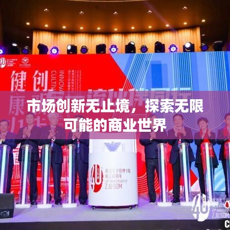 市場(chǎng)創(chuàng)新無(wú)止境，探索無(wú)限可能的商業(yè)世界