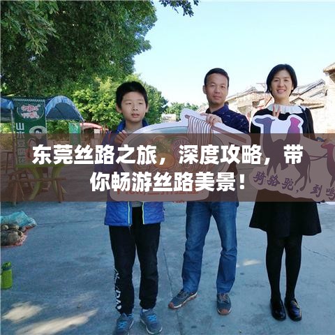 東莞絲路之旅，深度攻略，帶你暢游絲路美景！