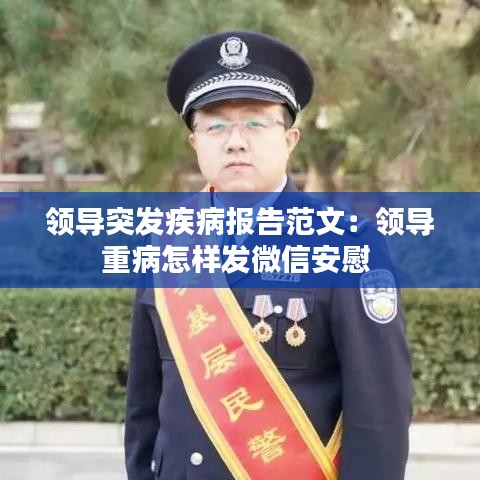 領(lǐng)導突發(fā)疾病報告范文：領(lǐng)導重病怎樣發(fā)微信安慰 