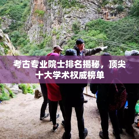 考古專業(yè)院士排名揭秘，頂尖十大學(xué)術(shù)權(quán)威榜單