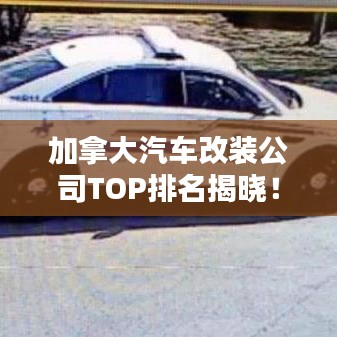 加拿大汽車改裝公司TOP排名揭曉！