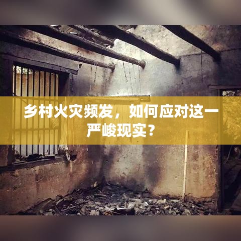 鄉(xiāng)村火災(zāi)頻發(fā)，如何應(yīng)對(duì)這一嚴(yán)峻現(xiàn)實(shí)？