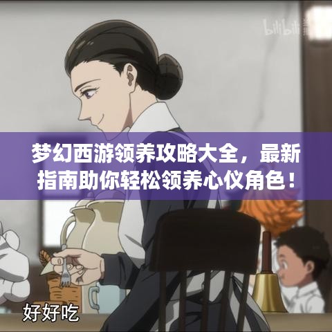 夢幻西游領(lǐng)養(yǎng)攻略大全，最新指南助你輕松領(lǐng)養(yǎng)心儀角色！