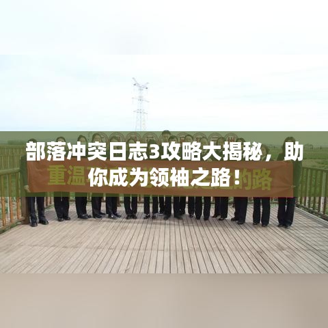 部落沖突日志3攻略大揭秘，助你成為領(lǐng)袖之路！