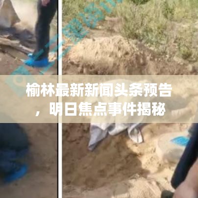 榆林最新新聞?lì)^條預(yù)告，明日焦點(diǎn)事件揭秘