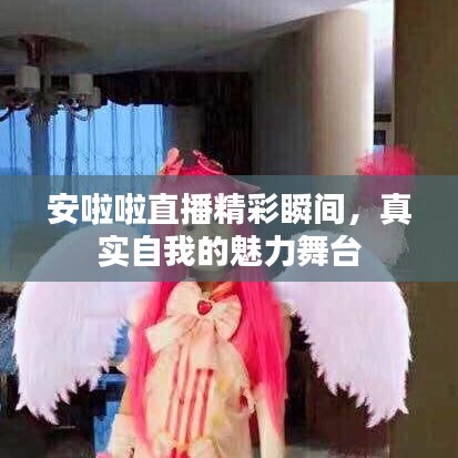 安啦啦直播精彩瞬間，真實自我的魅力舞臺