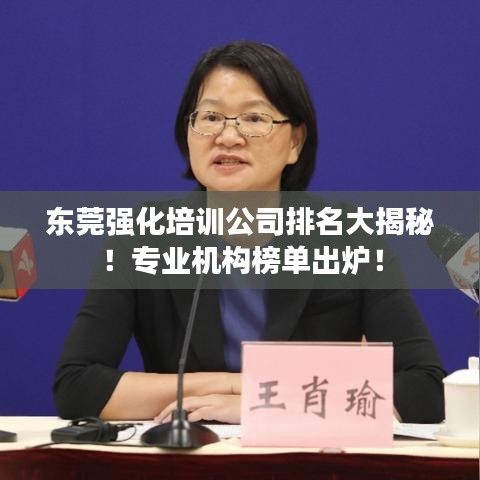 東莞強(qiáng)化培訓(xùn)公司排名大揭秘！專業(yè)機(jī)構(gòu)榜單出爐！