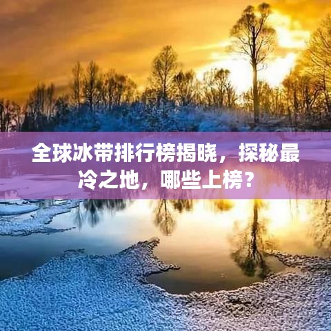 全球冰帶排行榜揭曉，探秘最冷之地，哪些上榜？