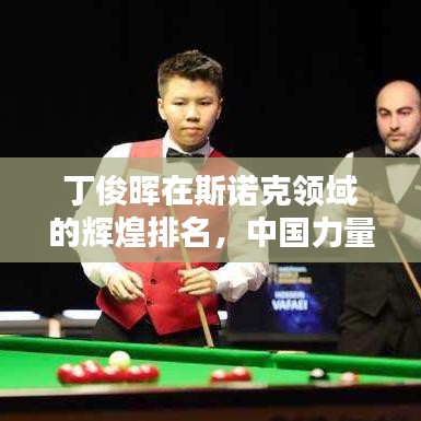 丁俊暉在斯諾克領(lǐng)域的輝煌排名，中國(guó)力量的驕傲！