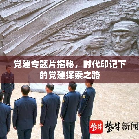 黨建專題片揭秘，時(shí)代印記下的黨建探索之路