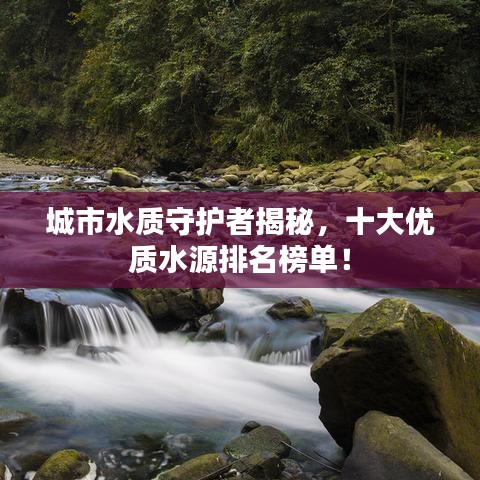 城市水質(zhì)守護者揭秘，十大優(yōu)質(zhì)水源排名榜單！