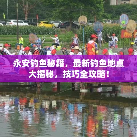 永安釣魚秘籍，最新釣魚地點(diǎn)大揭秘，技巧全攻略！