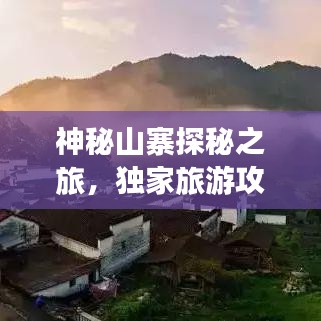 神秘山寨探秘之旅，獨家旅游攻略大揭秘！