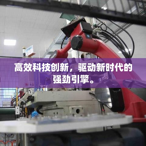 高效科技創(chuàng)新，驅動新時代的強勁引擎。