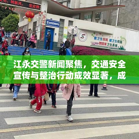 江永交警新聞聚焦，交通安全宣傳與整治行動成效顯著，成效引人矚目
