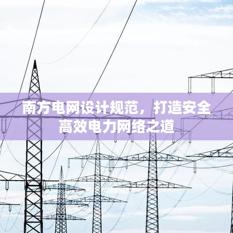 南方電網(wǎng)設(shè)計(jì)規(guī)范，打造安全高效電力網(wǎng)絡(luò)之道