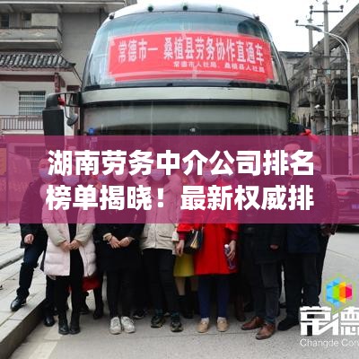 湖南勞務(wù)中介公司排名榜單揭曉！最新權(quán)威排名榜單搶先看
