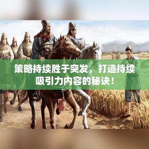 策略持續(xù)勝于突發(fā)，打造持續(xù)吸引力內(nèi)容的秘訣！