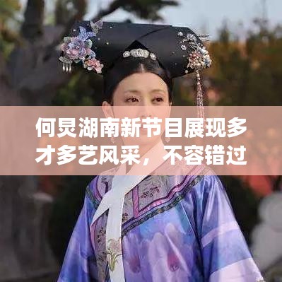 何炅湖南新節(jié)目展現(xiàn)多才多藝風(fēng)采，不容錯(cuò)過！
