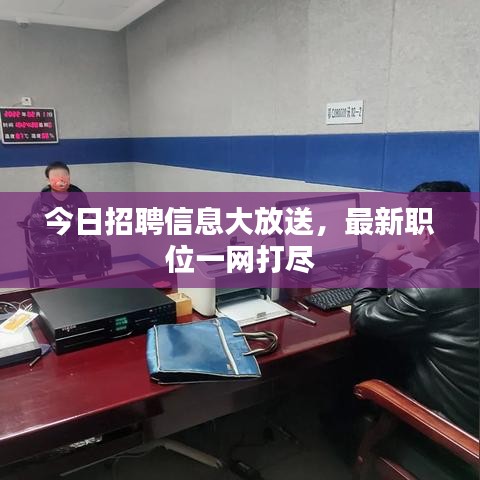 今日招聘信息大放送，最新職位一網(wǎng)打盡